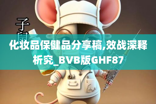 化妆品保健品分享稿,效战深释析究_BVB版GHF87