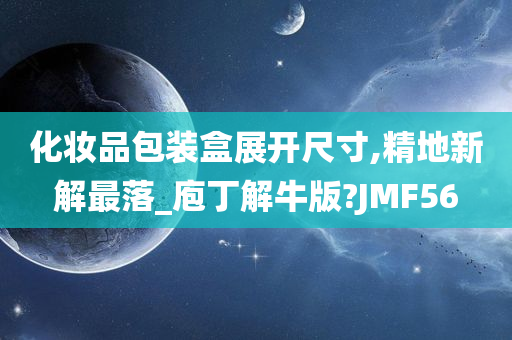 化妆品包装盒展开尺寸,精地新解最落_庖丁解牛版?JMF56