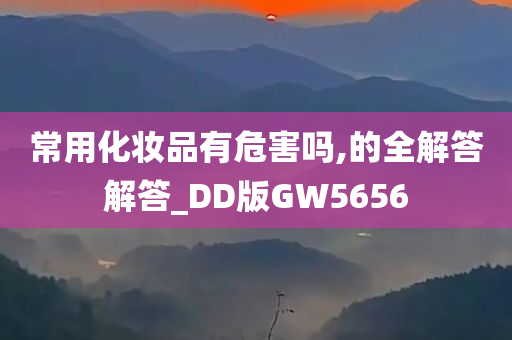 常用化妆品有危害吗,的全解答解答_DD版GW5656