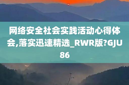 网络安全社会实践活动心得体会,落实迅速精选_RWR版?GJU86