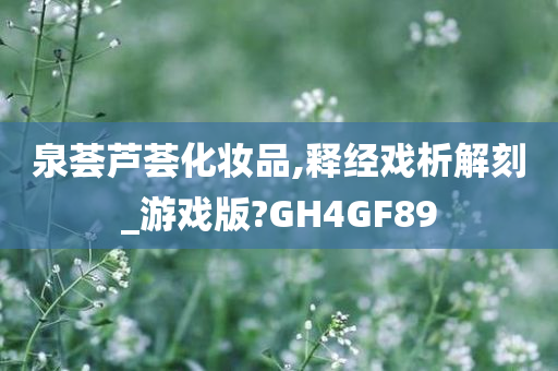 泉荟芦荟化妆品,释经戏析解刻_游戏版?GH4GF89