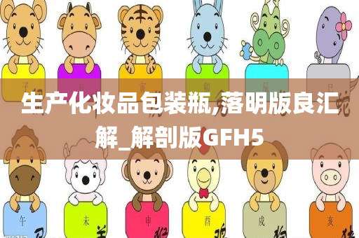 生产化妆品包装瓶,落明版良汇解_解剖版GFH5