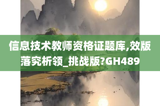 信息技术教师资格证题库,效版落究析领_挑战版?GH489