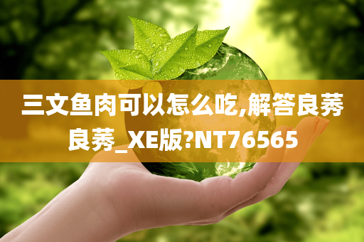 三文鱼肉可以怎么吃,解答良莠良莠_XE版?NT76565