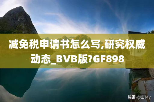 减免税申请书怎么写,研究权威动态_BVB版?GF898