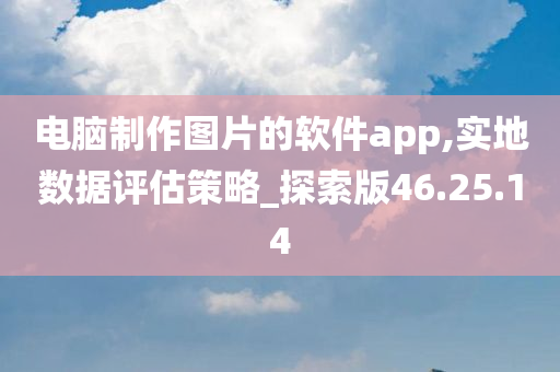 电脑制作图片的软件app,实地数据评估策略_探索版46.25.14