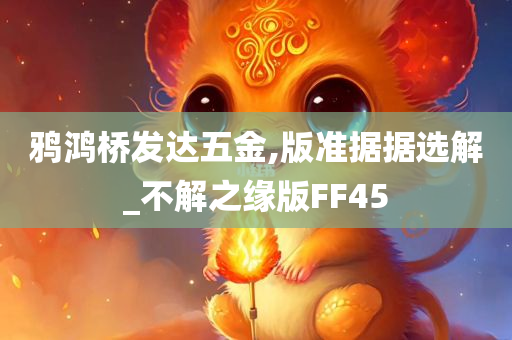 鸦鸿桥发达五金,版准据据选解_不解之缘版FF45