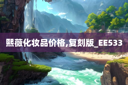 熙薇化妆品价格,复刻版_EE533