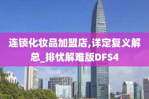 连锁化妆品加盟店,详定复义解总_排忧解难版DFS4