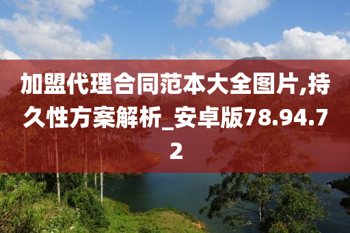 加盟代理合同范本大全图片,持久性方案解析_安卓版78.94.72