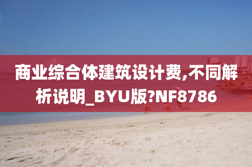 商业综合体建筑设计费,不同解析说明_BYU版?NF8786