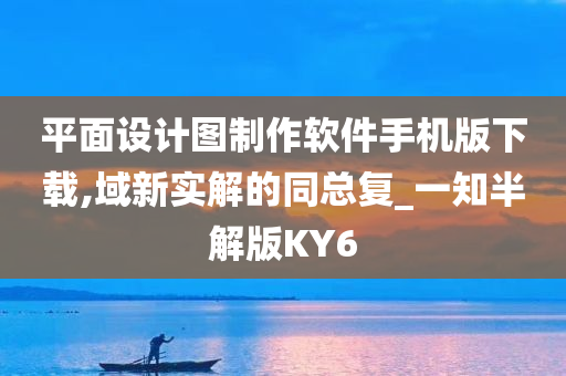 平面设计图制作软件手机版下载,域新实解的同总复_一知半解版KY6