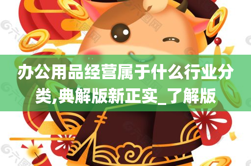 办公用品经营属于什么行业分类,典解版新正实_了解版