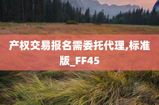 产权交易报名需委托代理,标准版_FF45