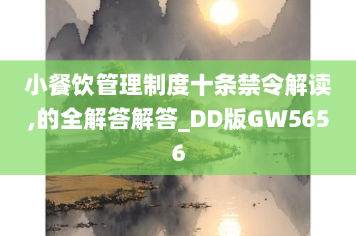 小餐饮管理制度十条禁令解读,的全解答解答_DD版GW5656