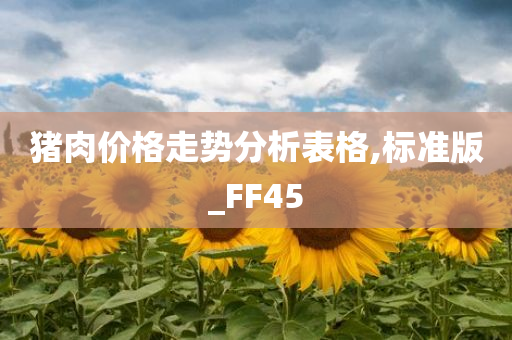 猪肉价格走势分析表格,标准版_FF45