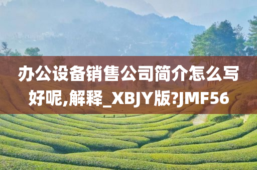 办公设备销售公司简介怎么写好呢,解释_XBJY版?JMF56