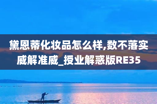 黛恩蒂化妆品怎么样,数不落实威解准威_授业解惑版RE35