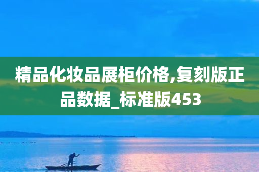 精品化妆品展柜价格,复刻版正品数据_标准版453