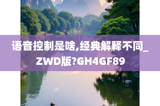 语音控制是啥,经典解释不同_ZWD版?GH4GF89