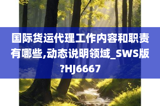 国际货运代理工作内容和职责有哪些,动态说明领域_SWS版?HJ6667