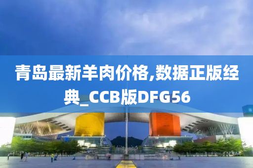 青岛最新羊肉价格,数据正版经典_CCB版DFG56