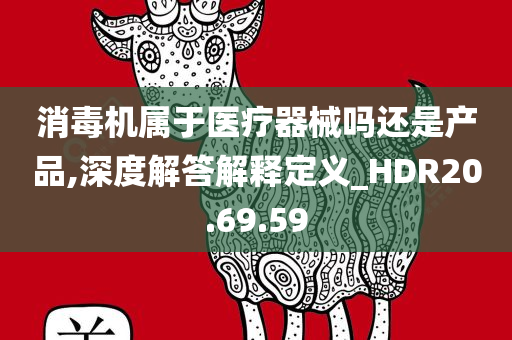 消毒机属于医疗器械吗还是产品,深度解答解释定义_HDR20.69.59