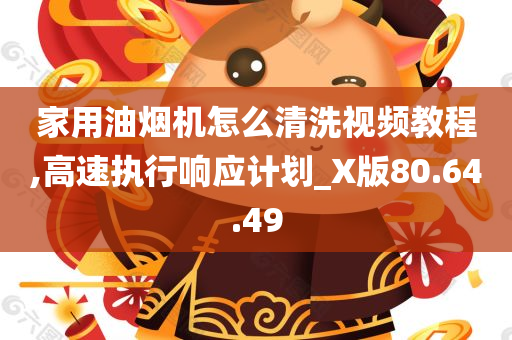 家用油烟机怎么清洗视频教程,高速执行响应计划_X版80.64.49