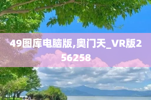 49图库电脑版,奥门天_VR版256258