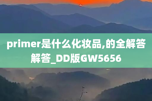 primer是什么化妆品,的全解答解答_DD版GW5656