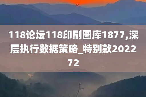 118论坛118印刷图库1877,深层执行数据策略_特别款202272