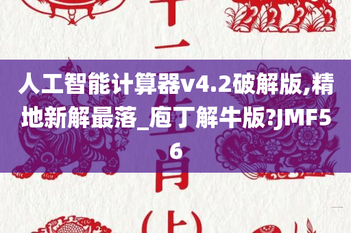 人工智能计算器v4.2破解版,精地新解最落_庖丁解牛版?JMF56