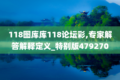 118图库库118论坛彩,专家解答解释定义_特别版479270