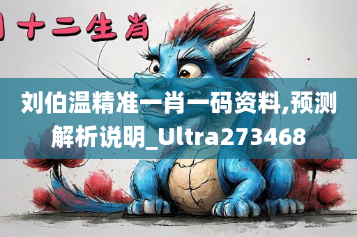 刘伯温精准一肖一码资料,预测解析说明_Ultra273468