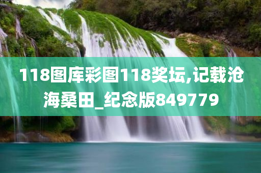 118图库彩图118奖坛,记载沧海桑田_纪念版849779