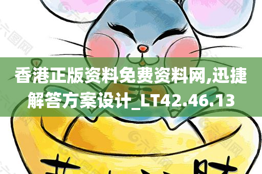 香港正版资料免费资料网,迅捷解答方案设计_LT42.46.13