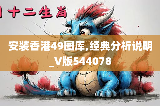 安装香港49图库,经典分析说明_V版544078