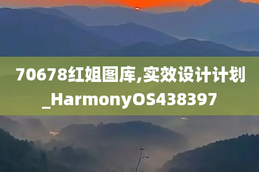 70678红姐图库,实效设计计划_HarmonyOS438397