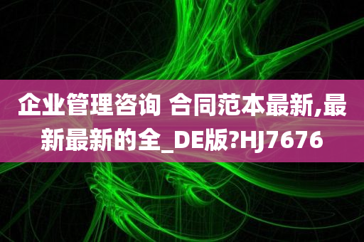 企业管理咨询 合同范本最新,最新最新的全_DE版?HJ7676