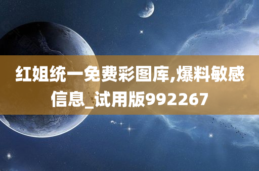 红姐统一免费彩图库,爆料敏感信息_试用版992267