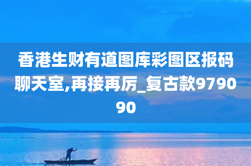 香港生财有道图库彩图区报码聊天室,再接再厉_复古款979090