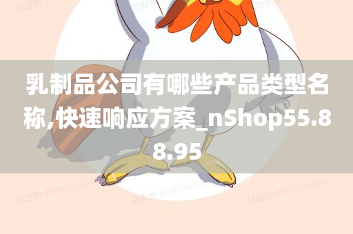 乳制品公司有哪些产品类型名称,快速响应方案_nShop55.88.95