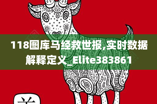 118图库马经救世报,实时数据解释定义_Elite383861