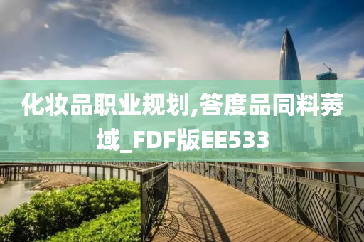 化妆品职业规划,答度品同料莠域_FDF版EE533