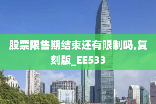 股票限售期结束还有限制吗,复刻版_EE533