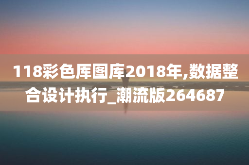 118彩色厍图库2018年,数据整合设计执行_潮流版264687