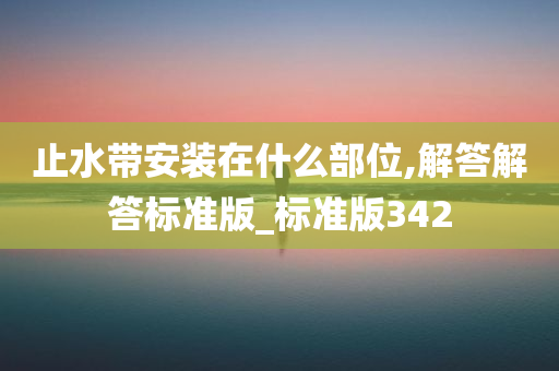 止水带安装在什么部位,解答解答标准版_标准版342