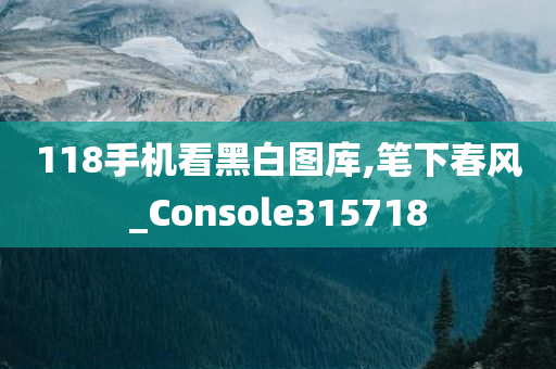 118手机看黑白图库,笔下春风_Console315718