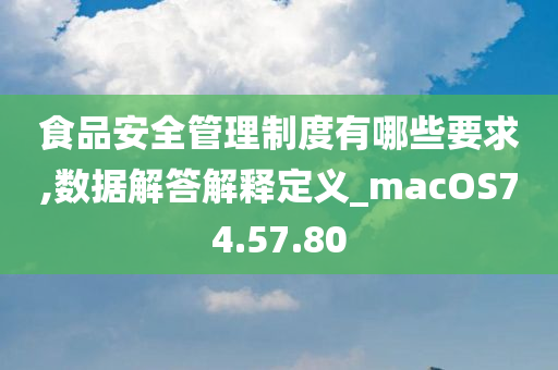 食品安全管理制度有哪些要求,数据解答解释定义_macOS74.57.80