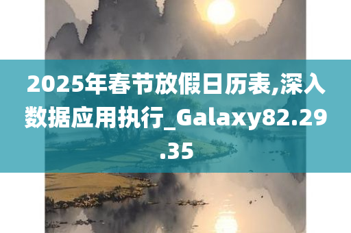 2025年春节放假日历表,深入数据应用执行_Galaxy82.29.35